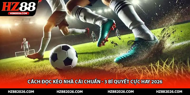 Cách Đọc Kèo Nhà Cái Chuẩn - 3 Bí Quyết Cực Hay 2026