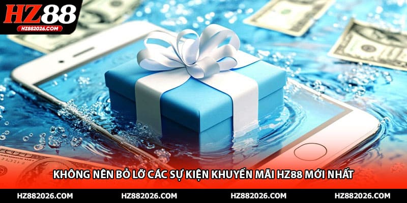 Không nên bỏ lỡ các sự kiện khuyến mãi HZ88 mới nhất